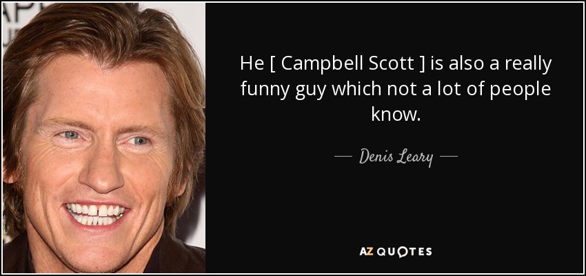 Funny Quotes About Guys: He [ Campbell Scott ] Is Also A Really Funny Guy Which Not
