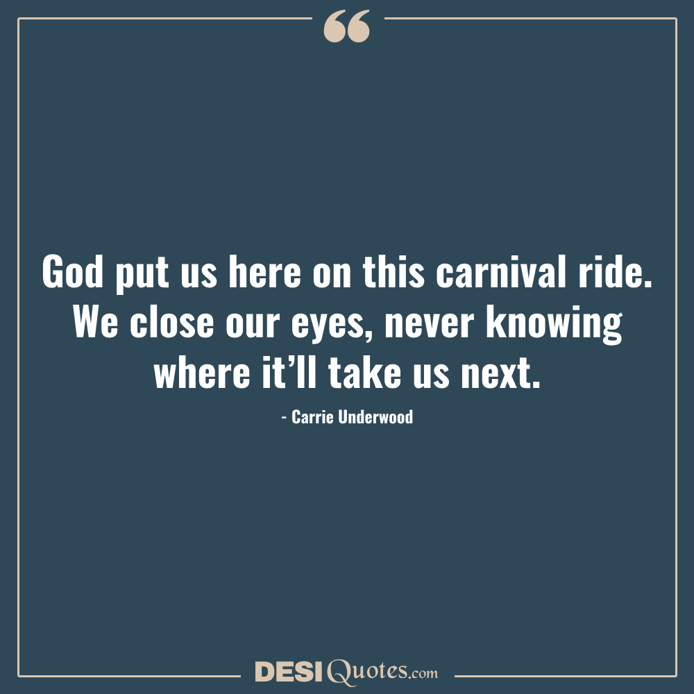 God Put Us Here On This Carnival Ride. We Close Our Eyes, Never