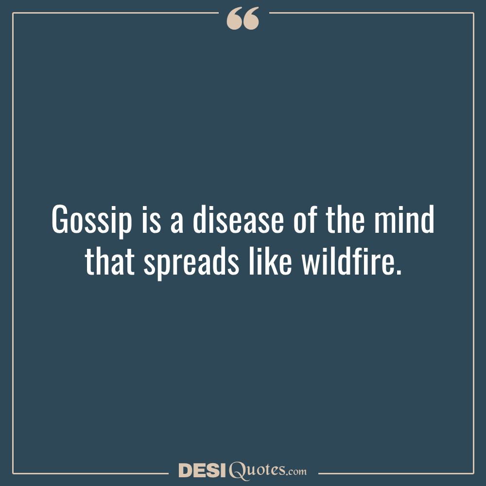 Gossip Is A Disease Of The Mind That Spreads Like Wildfire.