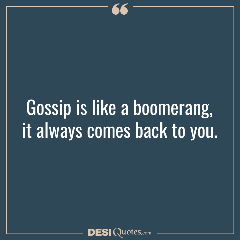 Gossip Is Like A Boomerang, It Always Comes Back To You.