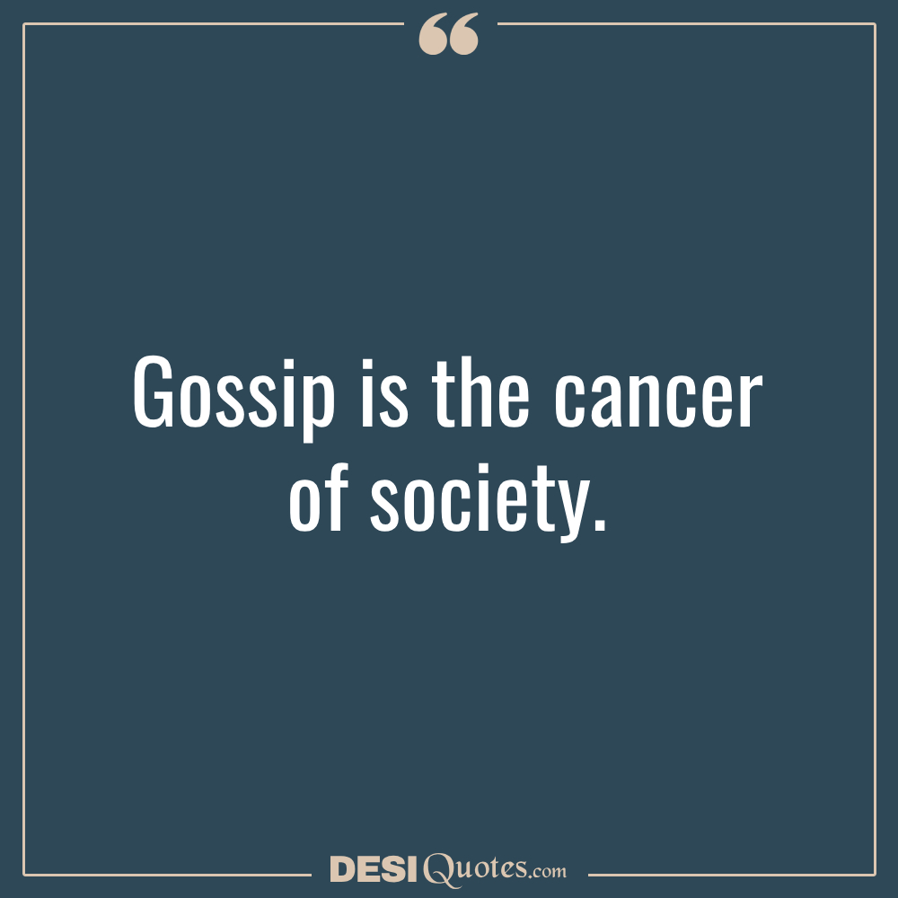 Gossip Is The Cancer Of Society.