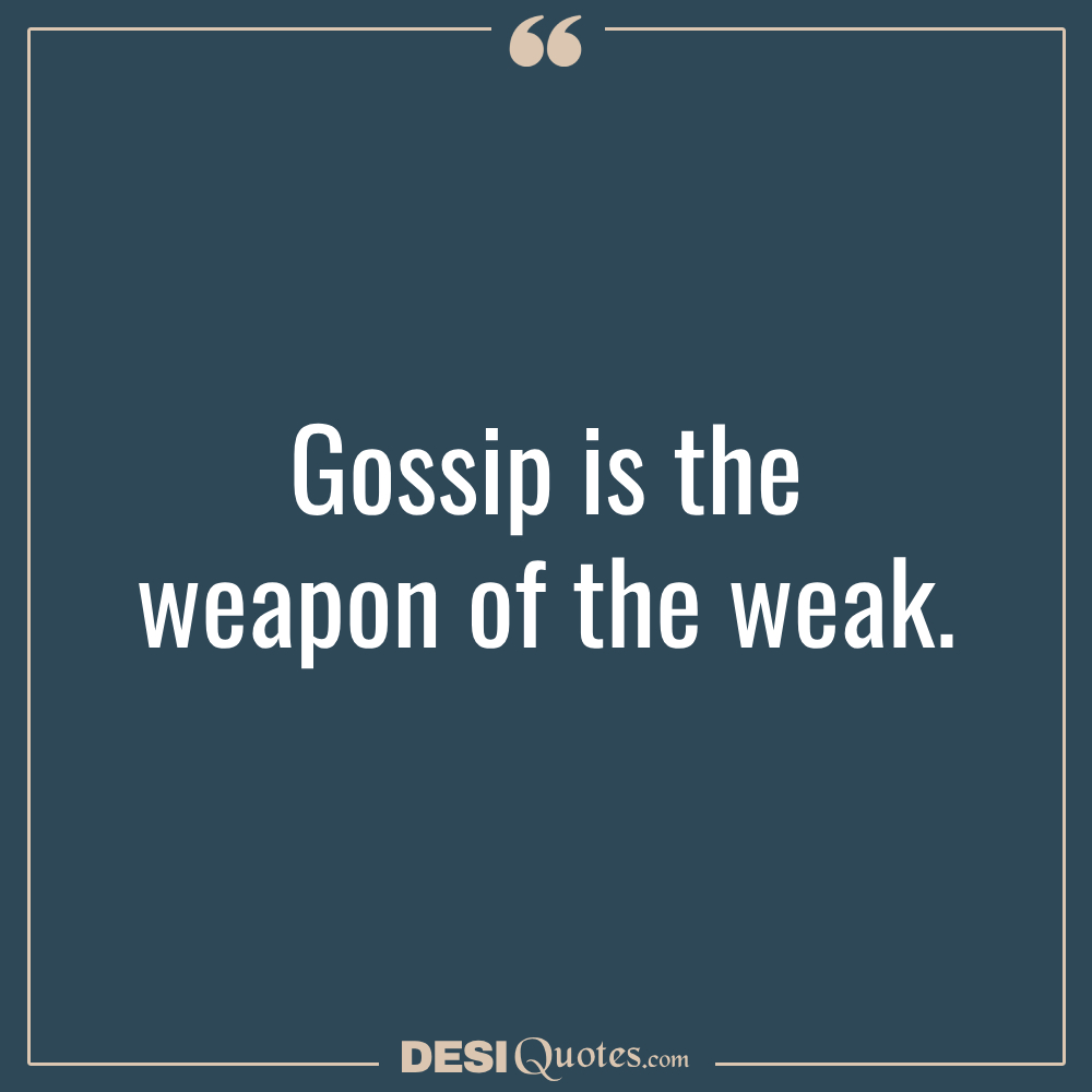Gossip Is The Weapon Of The Weak.