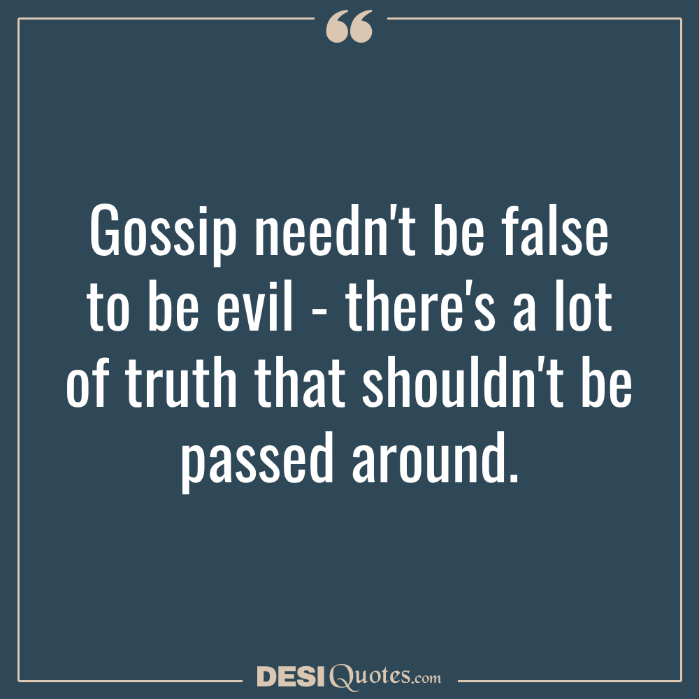 Gossip Needn't Be False To Be Evil There's A Lot Of Truth That