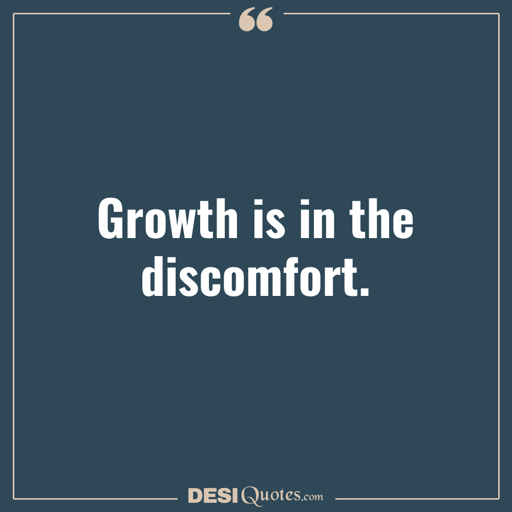 Growth Is In The Discomfort.