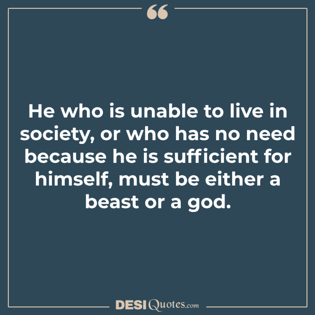 He Who Is Unable To Live In Society, Or Who Has No Need Because