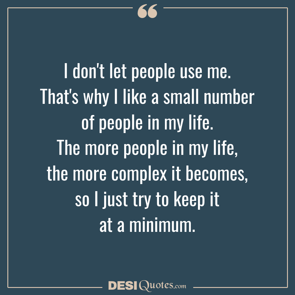 I Don't Let People Use Me. That's Why I Like A Small Number