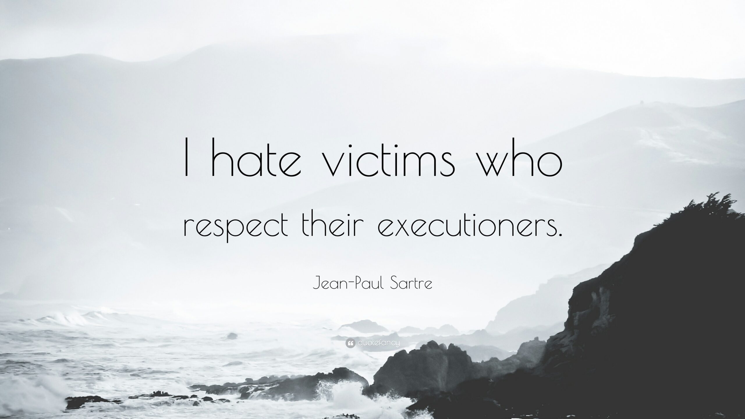 I Hate Victims Who Respect Their Executioners