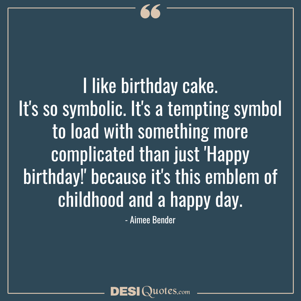 I Like Birthday Cake. It's So Symbolic. It's A Tempting Symbol To Load