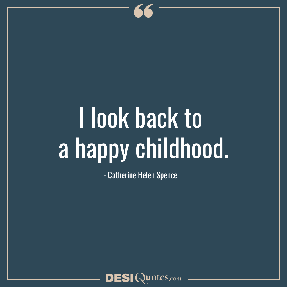 I Look Back To A Happy Childhood. — Catherine Helen Spence