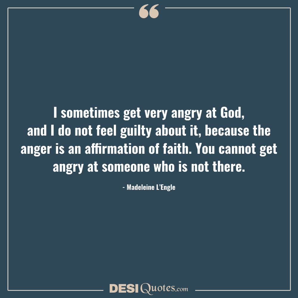 I Sometimes Get Very Angry At God, And I Do Not Feel Guilty About It