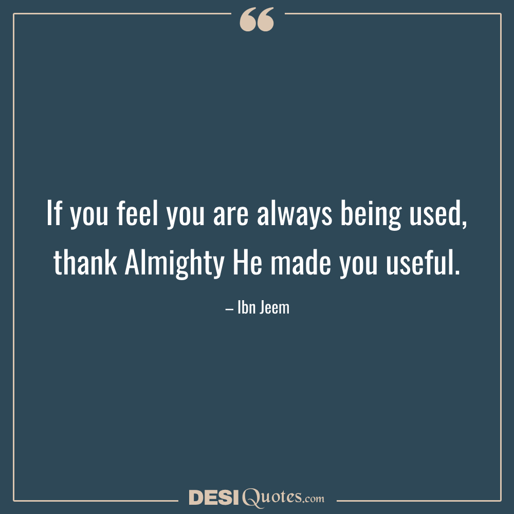 If You Feel You Are Always Being Used,