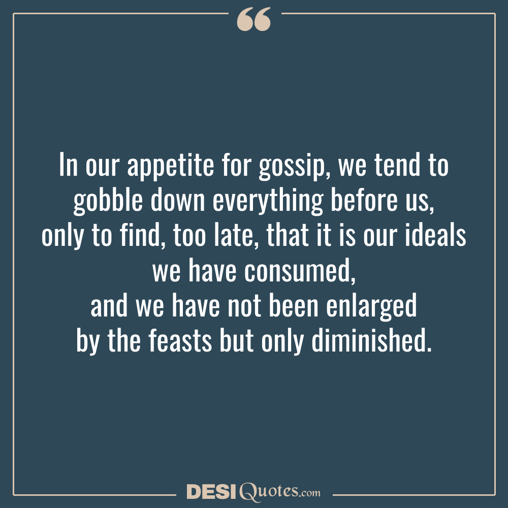In Our Appetite For Gossip, We Tend To Gobble Down Everything Before