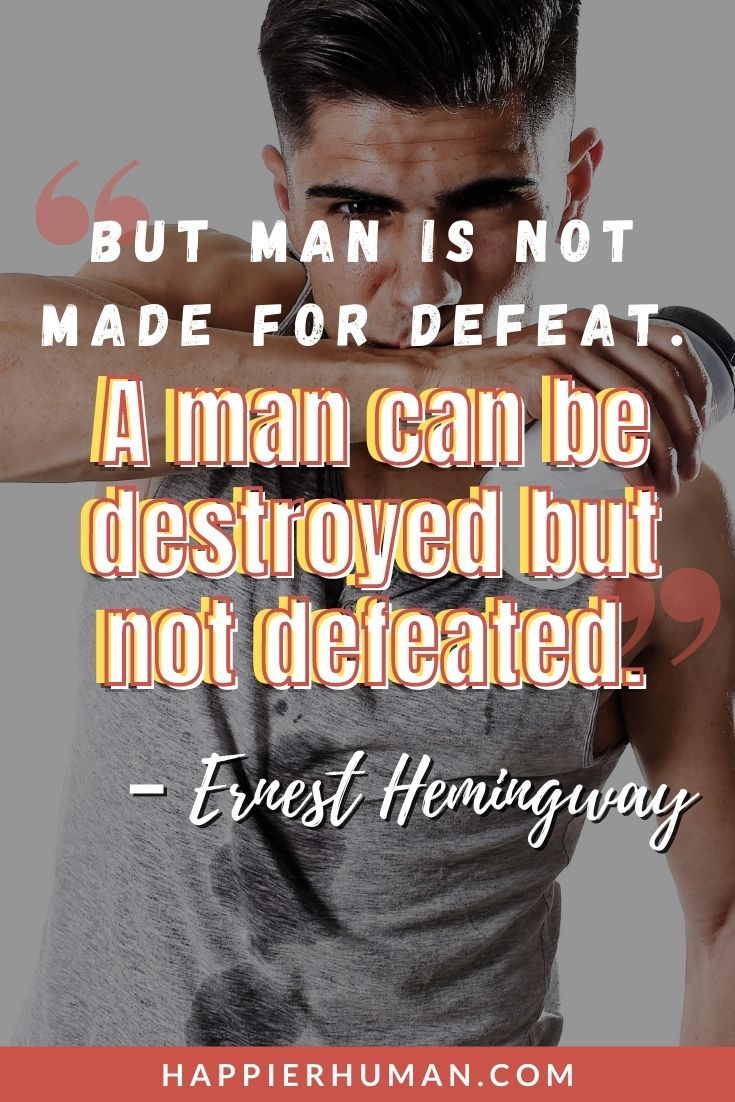 Inspirational Quotes About Guys: But Man Is Not Made For Defeat. A Man Can Be