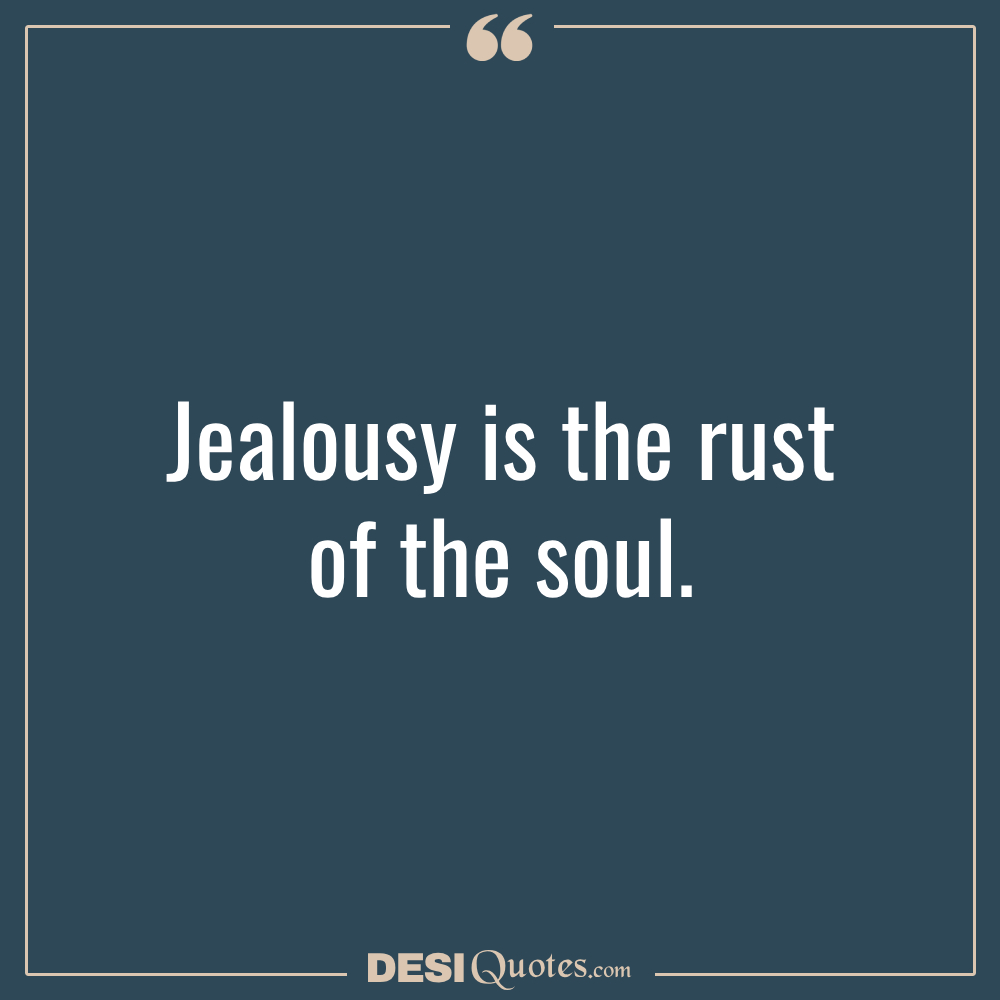 Jealousy Is The Rust Of The Soul.