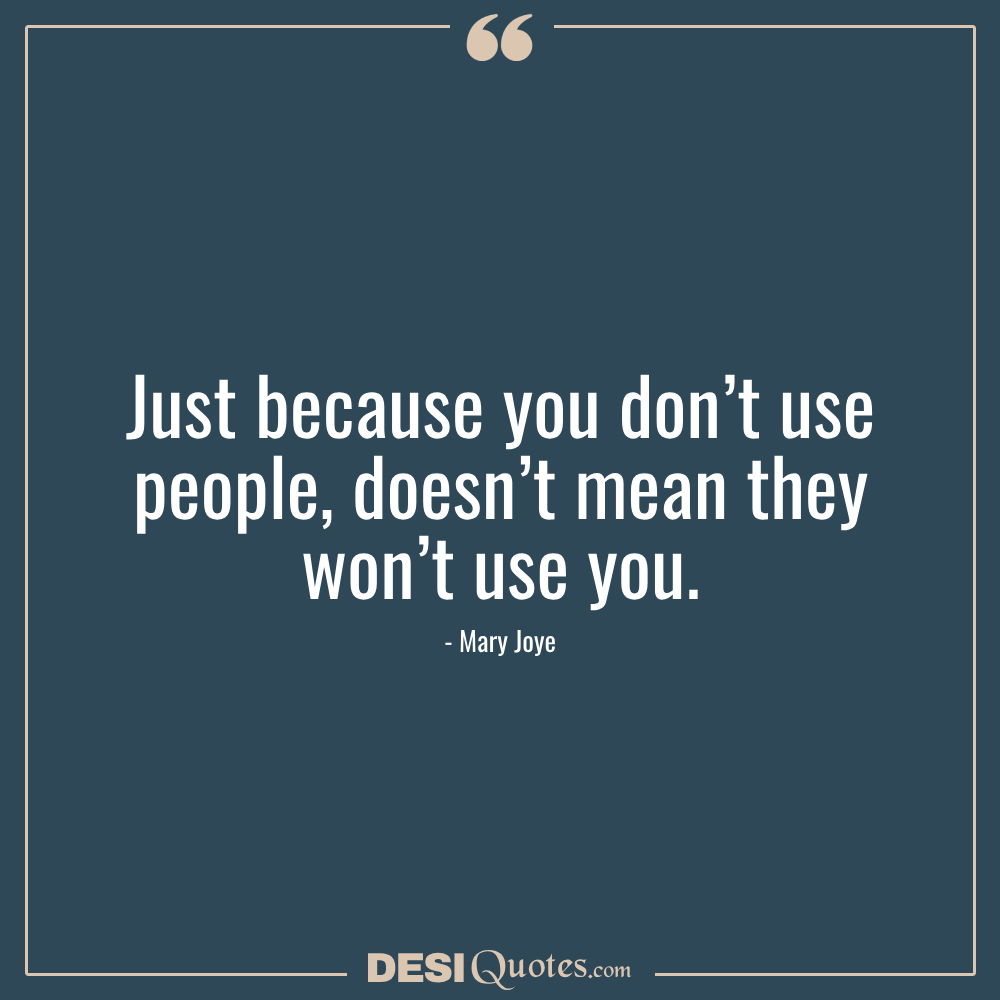 Just Because You Don’t Use People