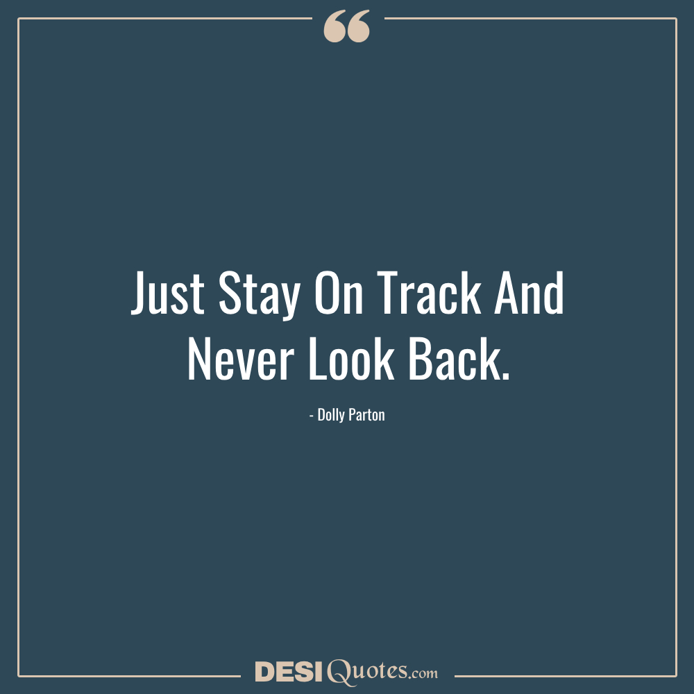 Just Stay On Track And Never Look Back
