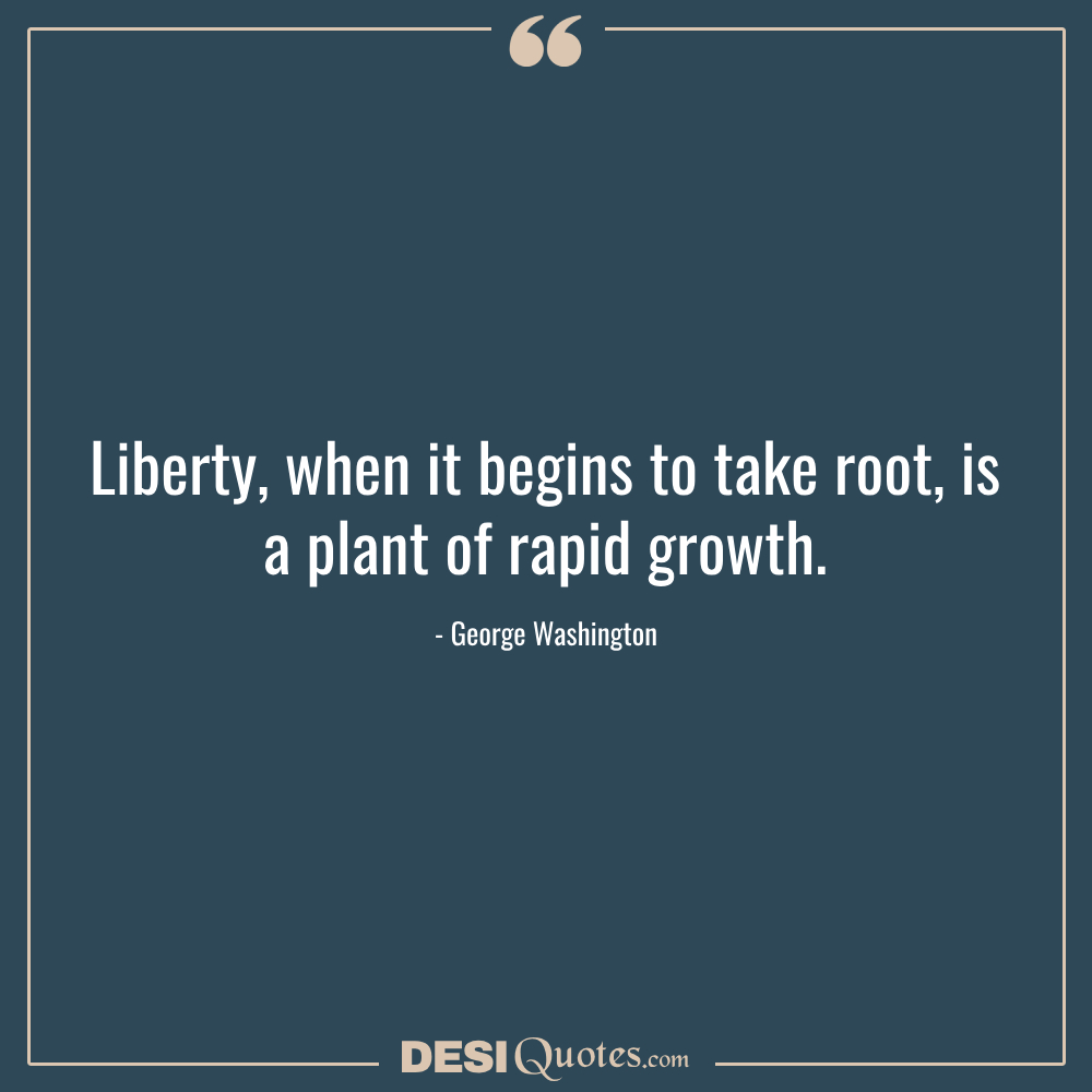 Liberty, When It Begins To Take Root, Is A Plant Of Rapid Growth.