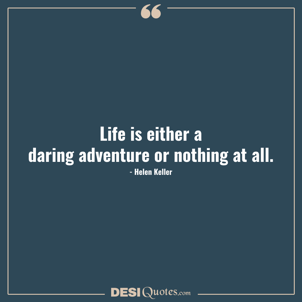 Life Is Either A Daring Adventure Or Nothing At All. Helen Keller