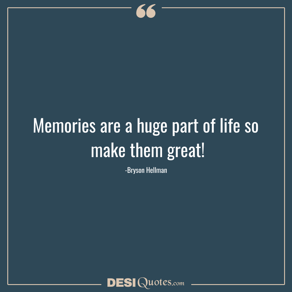 Memories Are A Huge Part Of Life