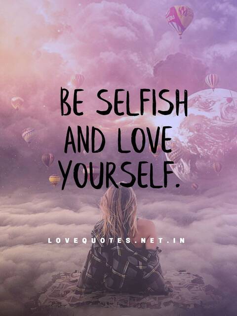 Message For Selfish Person: Be Selfish And Love Yourself