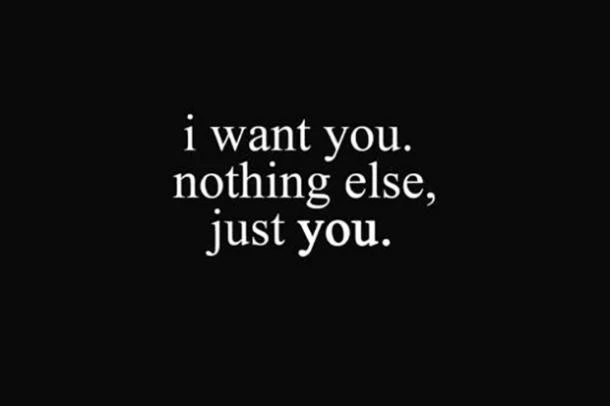 My Soulmate Quotes For Him: I Want You. Nothing Else, Just You.
