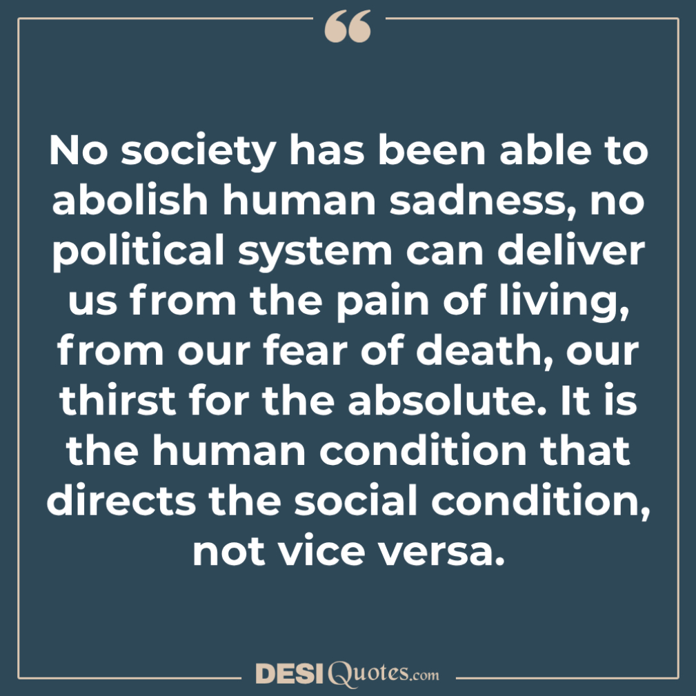 No Society Has Been Able To Abolish Human Sadness, No Political
