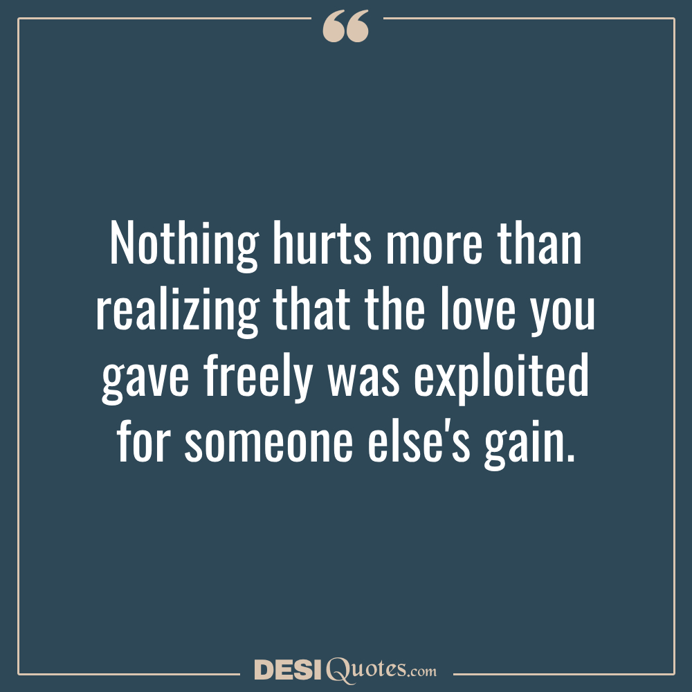 Nothing Hurts More Than Realizing That The Love You Gave Freely