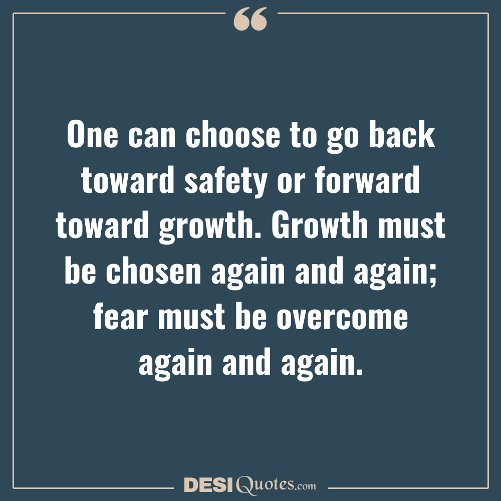 One Can Choose To Go Back Toward Safety Or Forward Toward Growth
