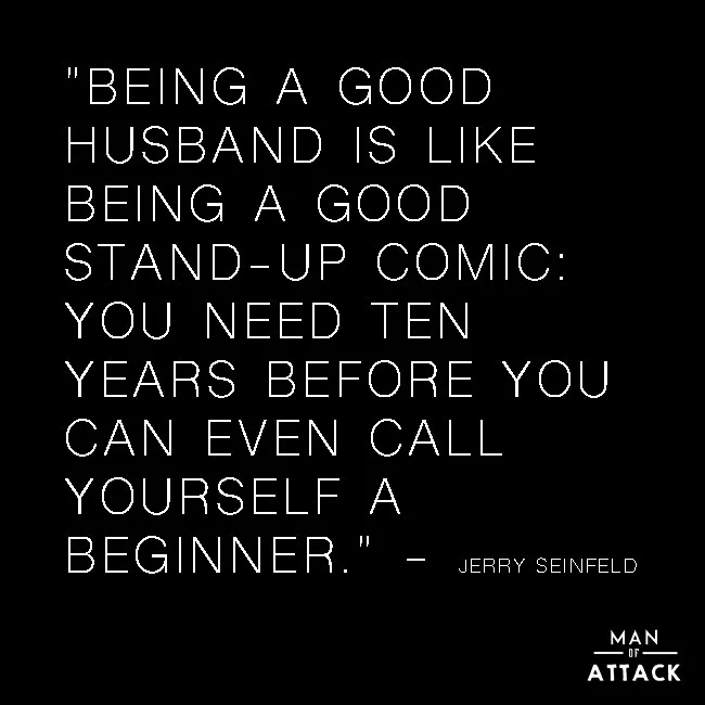 Quotes About A Guy You Like: Being A Good Husband Is Like Being A Good Stand Up Comic