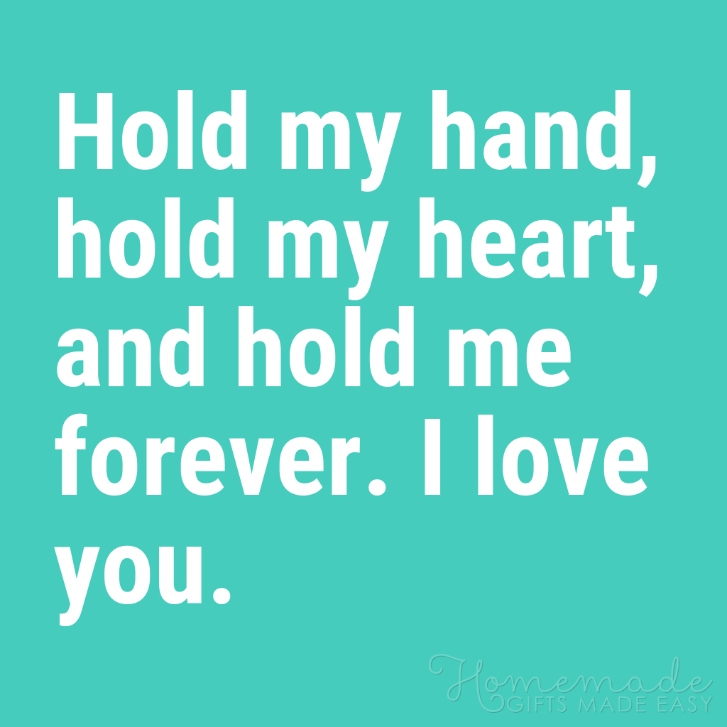 Quotes About A Guy You Like: Hold My Hand, Hold My Heart, And Hold Me Forever. I Love You