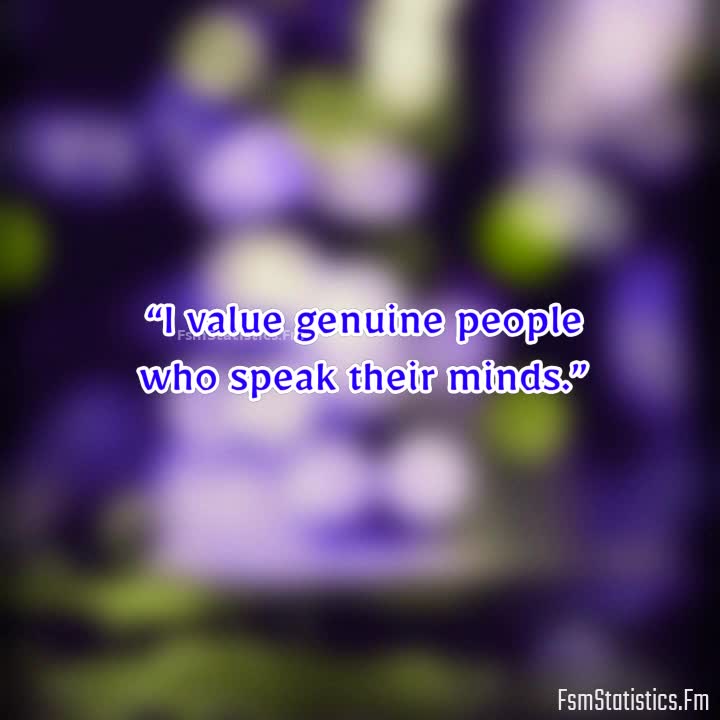 Quotes About Being Real Not Fake I Value Genuine People Who Speak Their Minds