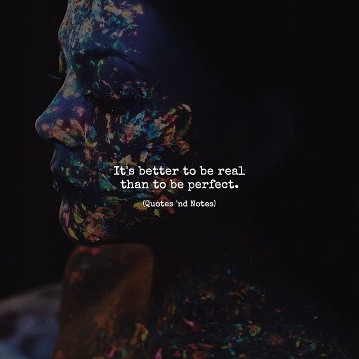 Quotes About Being Real Not Fake It's Better To Be Real Than To Be Perfect