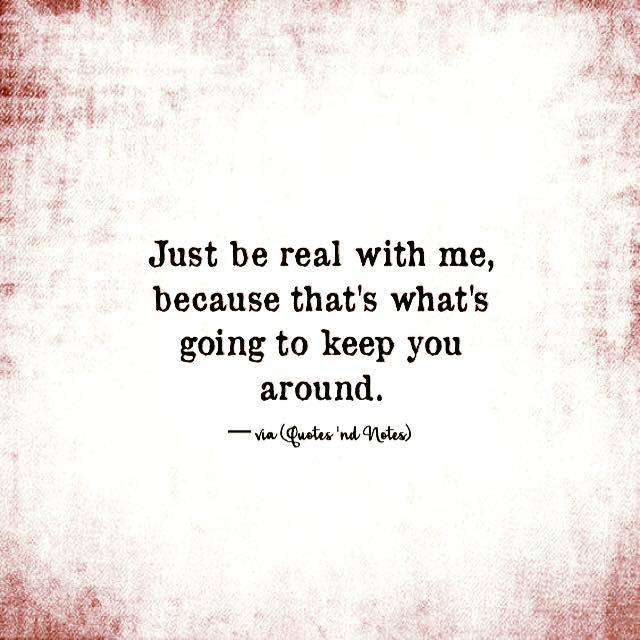 Quotes About Being Real Not Fake Just Be Real With Me, Because That's What's Going