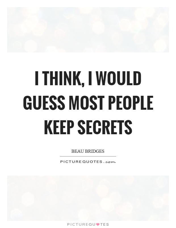 Quotes About Secrets And Lies I Think, I Would Guess Most People Keep Secrets