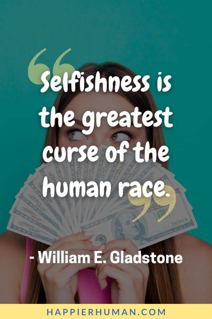 Quotes About Selfish People Hurting Others: Selfishness Is The Greatest Curse Of The Human Race