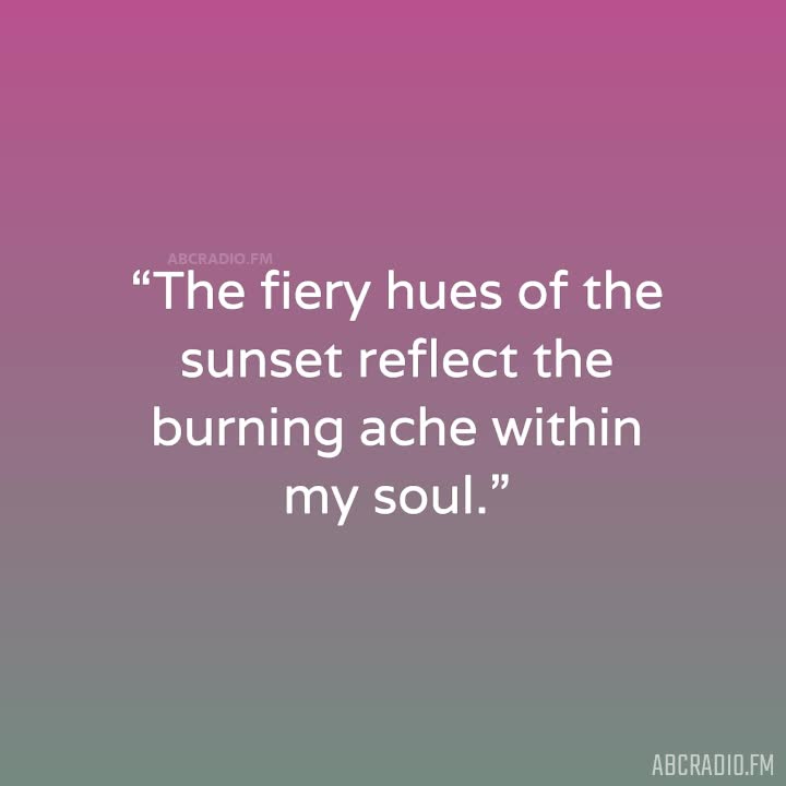 Sad Sunset Quotes The Fiery Hues Of The Sunset Reflect The Burning Ache Within My Soul