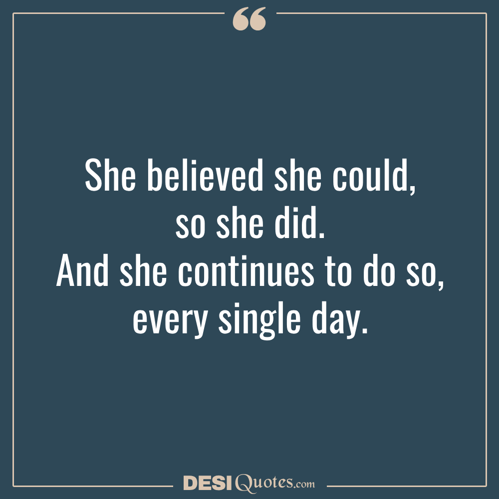 She Believed She Could, So She Did. And She Continues To Do So, Every Single Day.