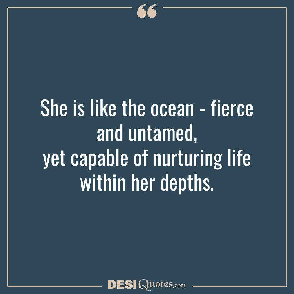 She Is Like The Ocean Fierce And Untamed, Yet Capable Of Nurturing