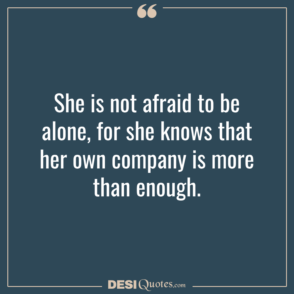 She Is Not Afraid To Be Alone, For She Knows That Her Own Company Is More Than Enough.