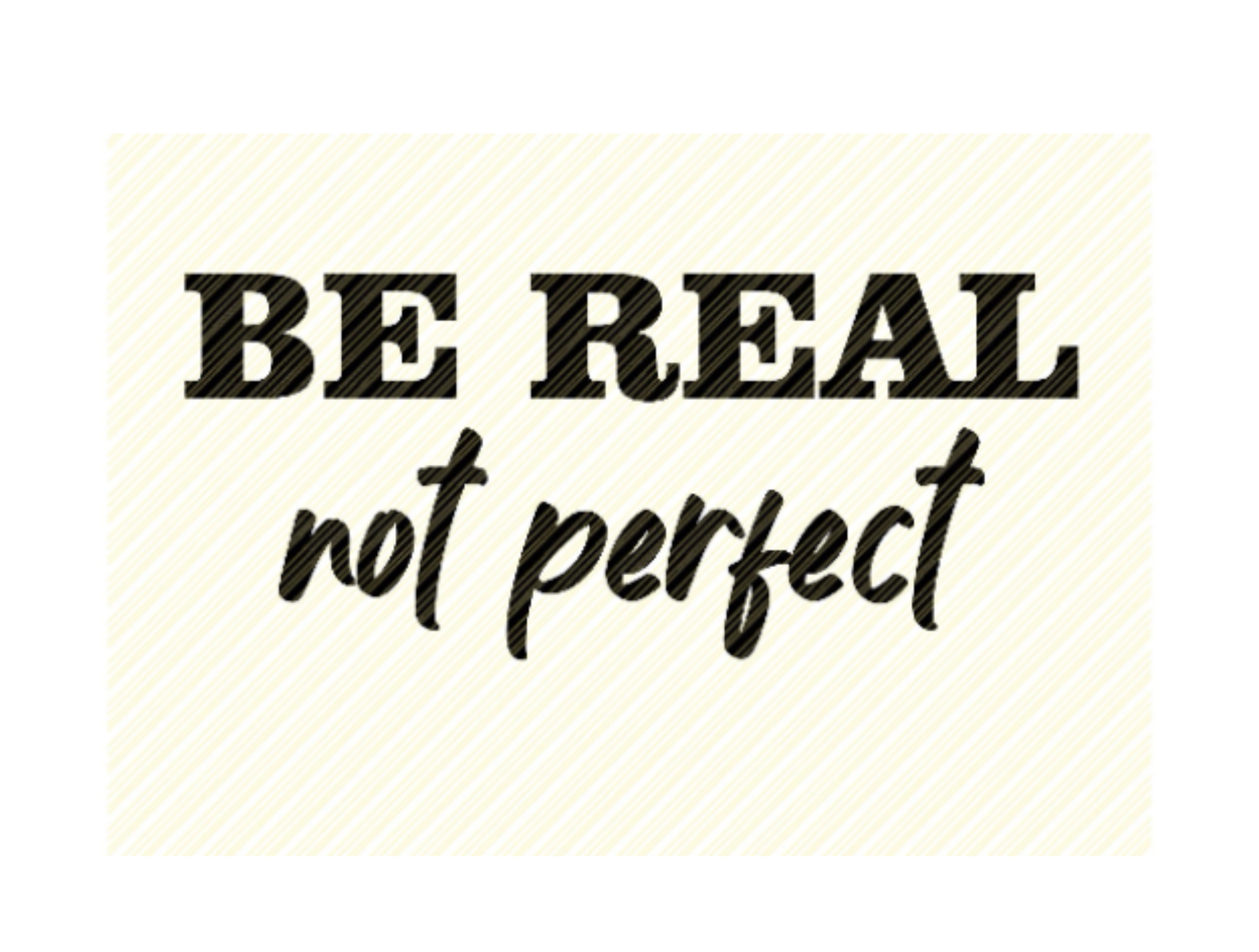 Short Quotes About Being Real Be Real Not Perfect