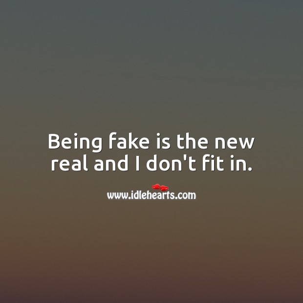 Short Quotes About Being Real Being Fake Is The New Real And I Dont Fit In
