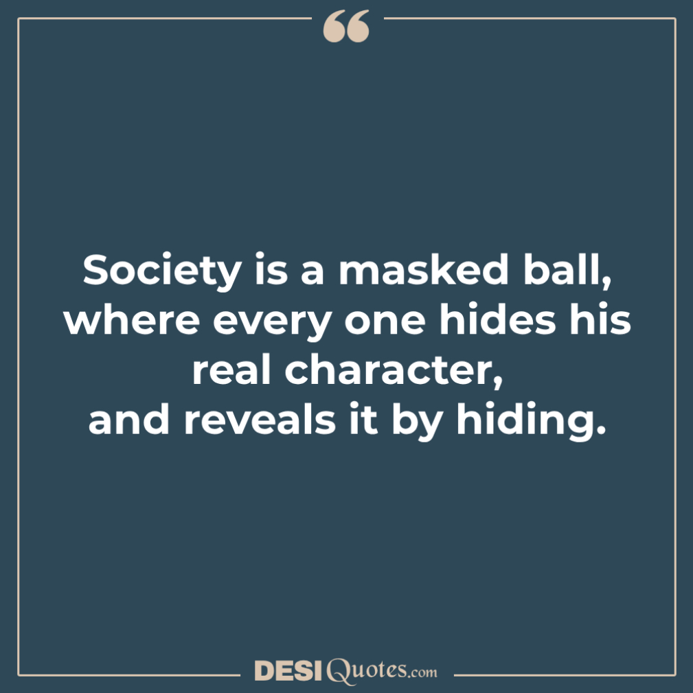 Society Is A Masked Ball, Where Every One Hides His Real