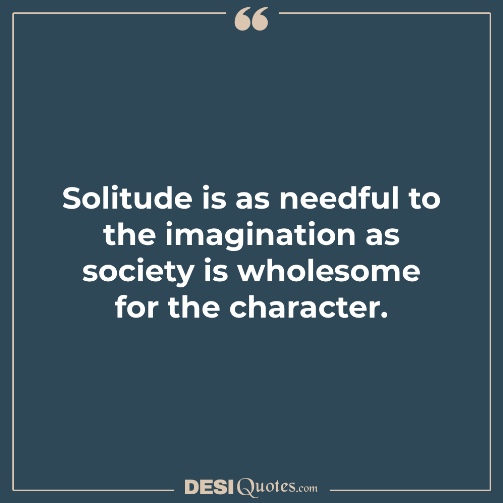 Solitude Is As Needful To The Imagination As Society