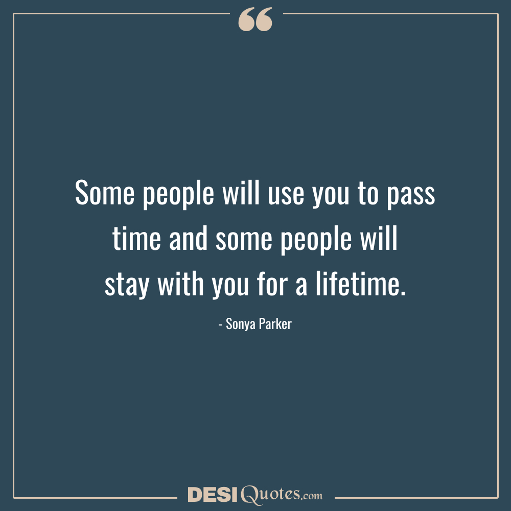 Some People Will Use You To Pass Time And Some People
