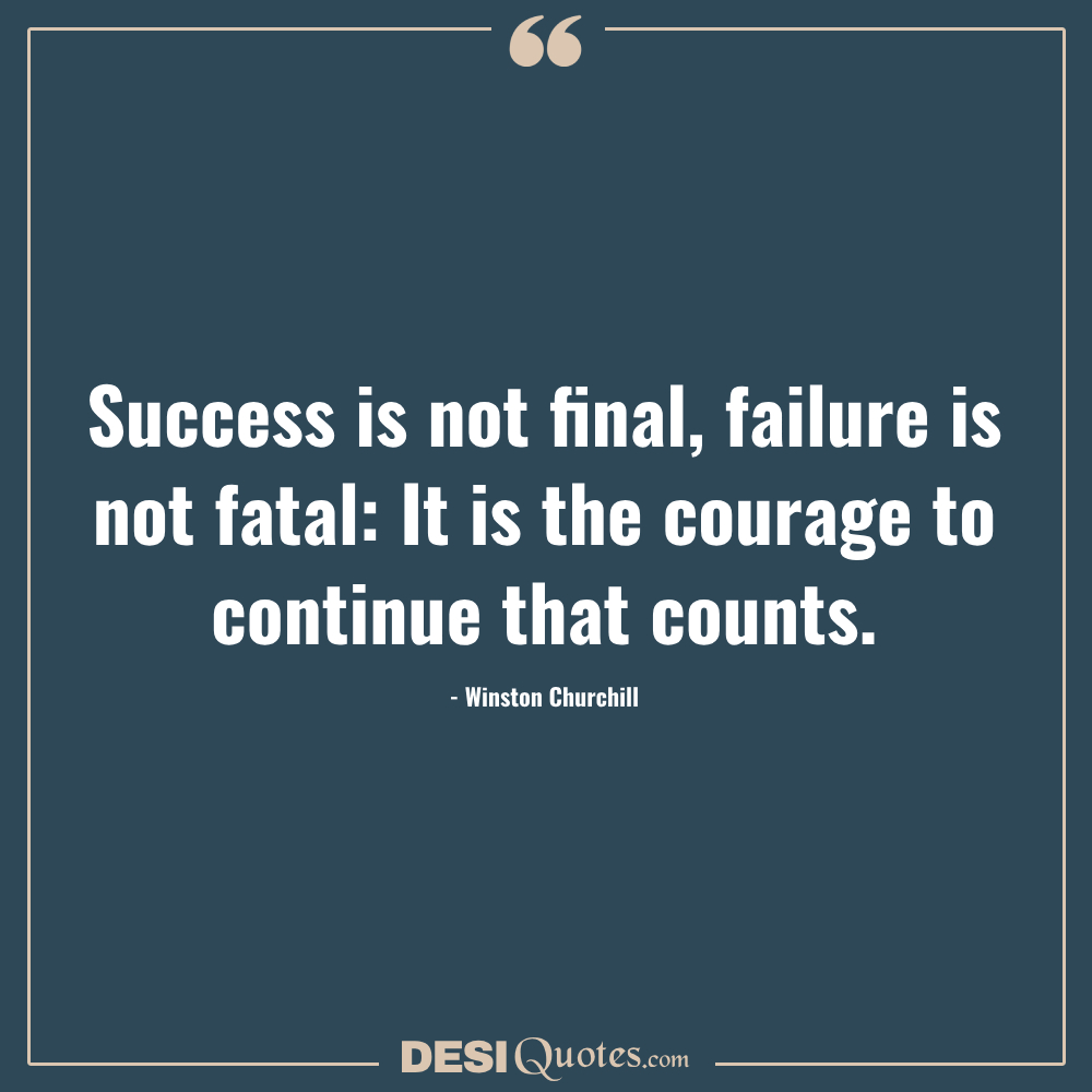 Success Is Not Final, Failure Is Not Fatal It Is The