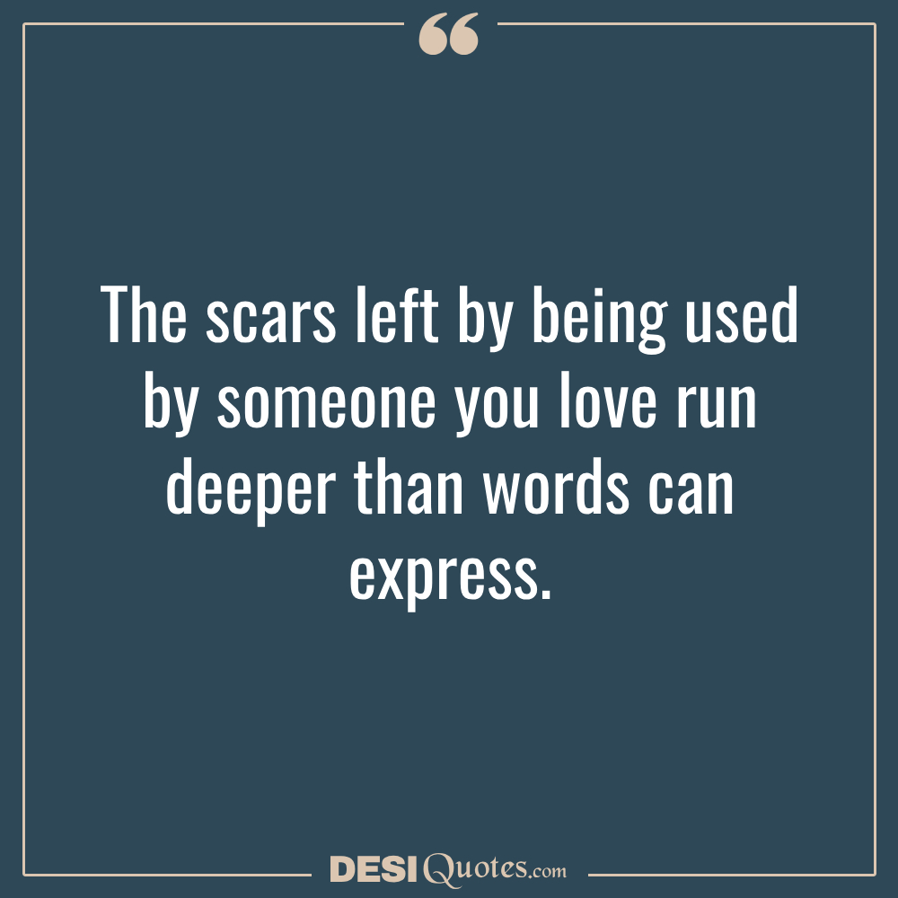 The Scars Left By Being Used By Someone You Love Run Deeper