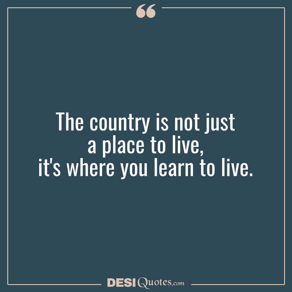 The Country Is Not Just A Place To Live