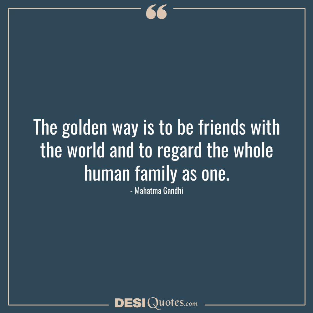 The Golden Way Is To Be Friends With The World And To Regard