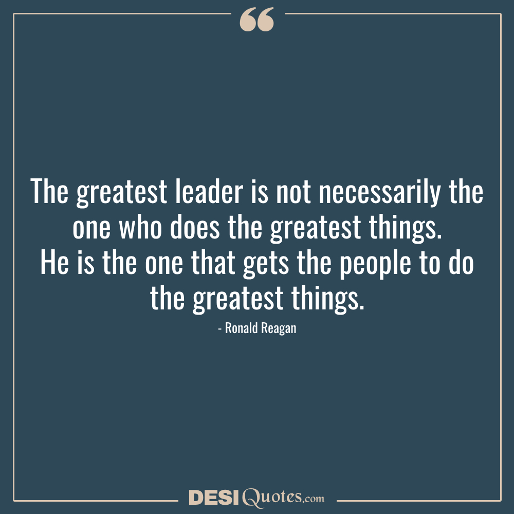The Greatest Leader Is Not Necessarily The One Who Does The Greatest Things