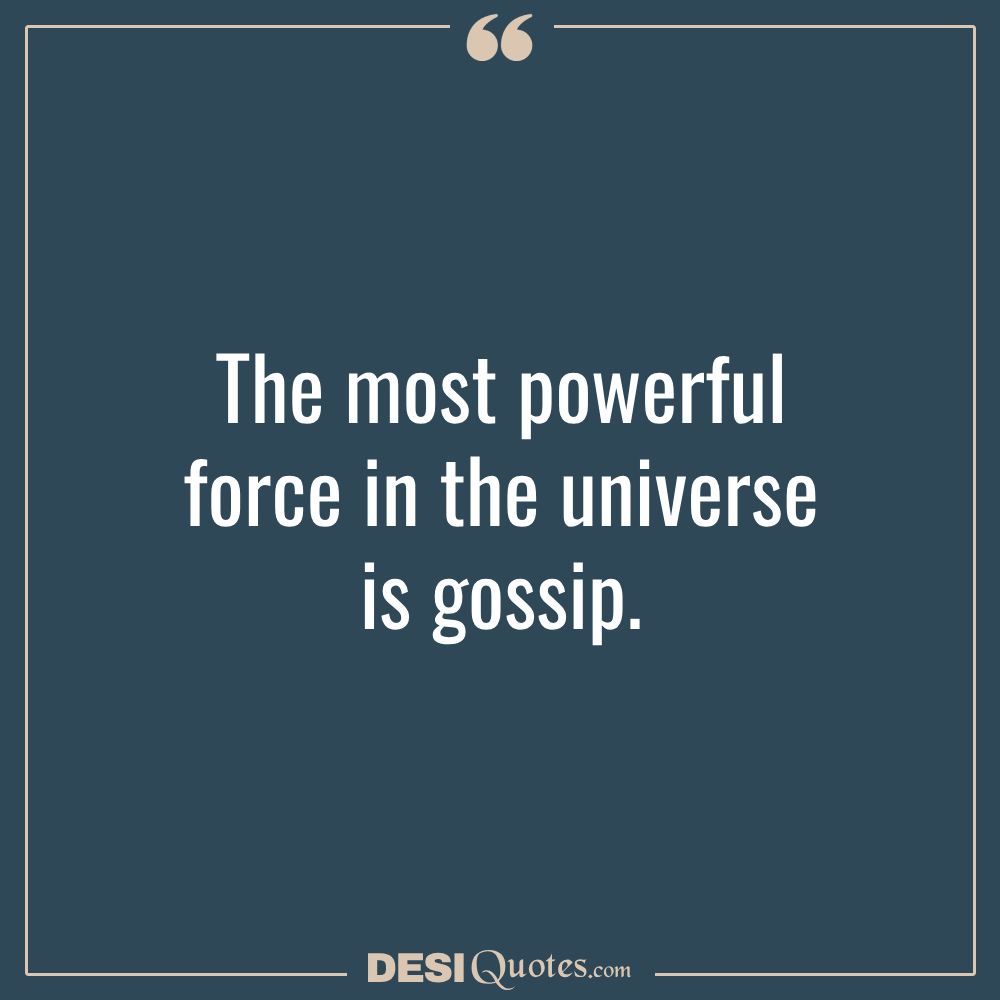 The Most Powerful Force In The Universe Is Gossip.